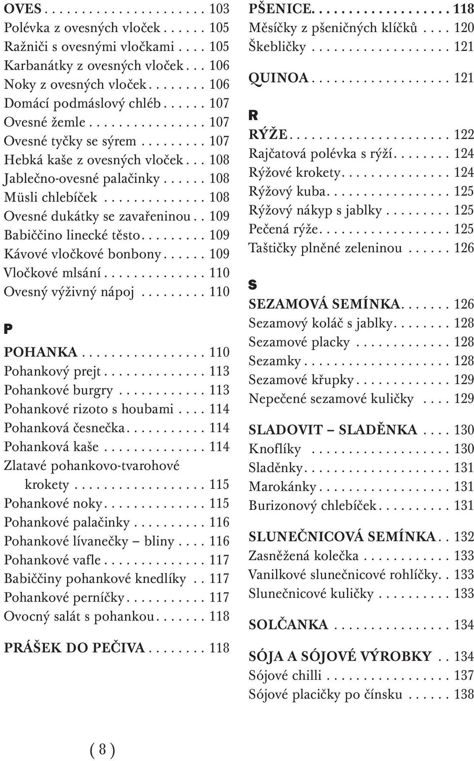 ............. 108 Ovesné dukátky se zavařeninou.. 109 Babiččino linecké těsto......... 109 Kávové vločkové bonbony...... 109 Vločkové mlsání.............. 110 Ovesný výživný nápoj......... 110 P POHANKA.