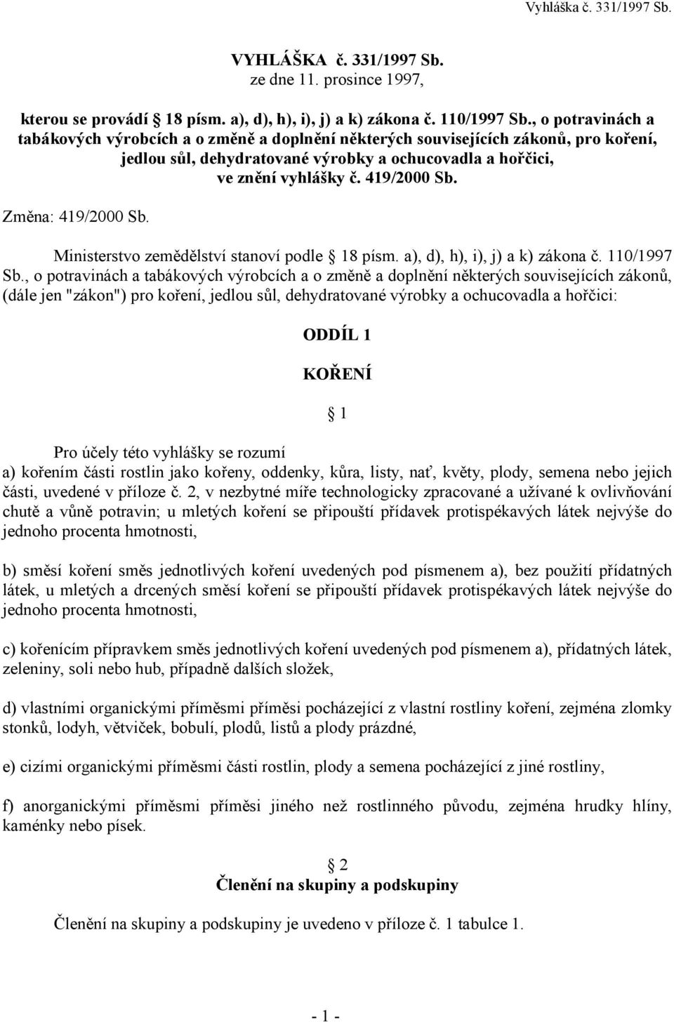 Změna: 419/2000 Sb. Ministerstvo zemědělství stanoví podle 18 písm. a), d), h), i), j) a k) zákona č. 110/1997 Sb.