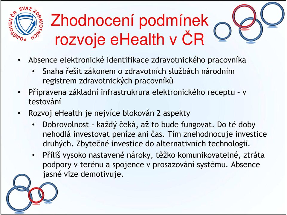 Dobrovolnost - každý čeká, až to bude fungovat. Do té doby nehodlá investovat peníze ani čas. Tím znehodnocuje investice druhých.