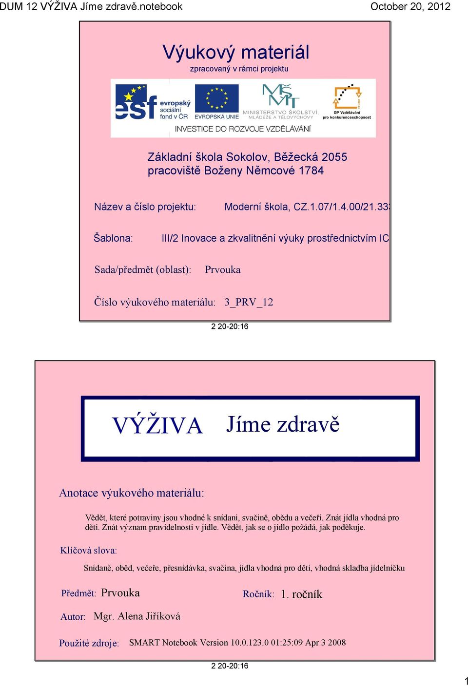 3331 Šablona: III/2 Inovace a zkvalitnění výuky prostřednictvím ICT Sada/předmět (oblast): Prvouka Číslo výukového materiálu: 3_PRV_12 2 20 20:16 VÝŽIVA Jíme zdravě Anotace výukového materiálu: