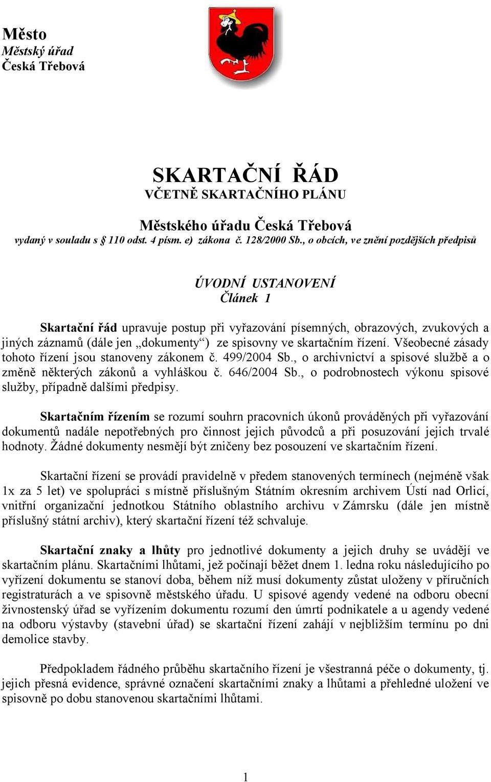 skartačním řízení. Všeobecné zásady tohoto řízení jsou stanoveny zákonem č. 499/2004 Sb., o archivnictví a spisové službě a o změně některých zákonů a vyhláškou č. 646/2004 Sb.