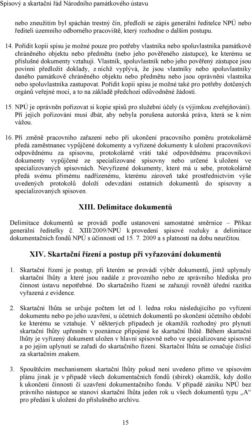 Pořídit kopii spisu je možné pouze pro potřeby vlastníka nebo spoluvlastníka památkově chráněného objektu nebo předmětu (nebo jeho pověřeného zástupce), ke kterému se příslušné dokumenty vztahují.