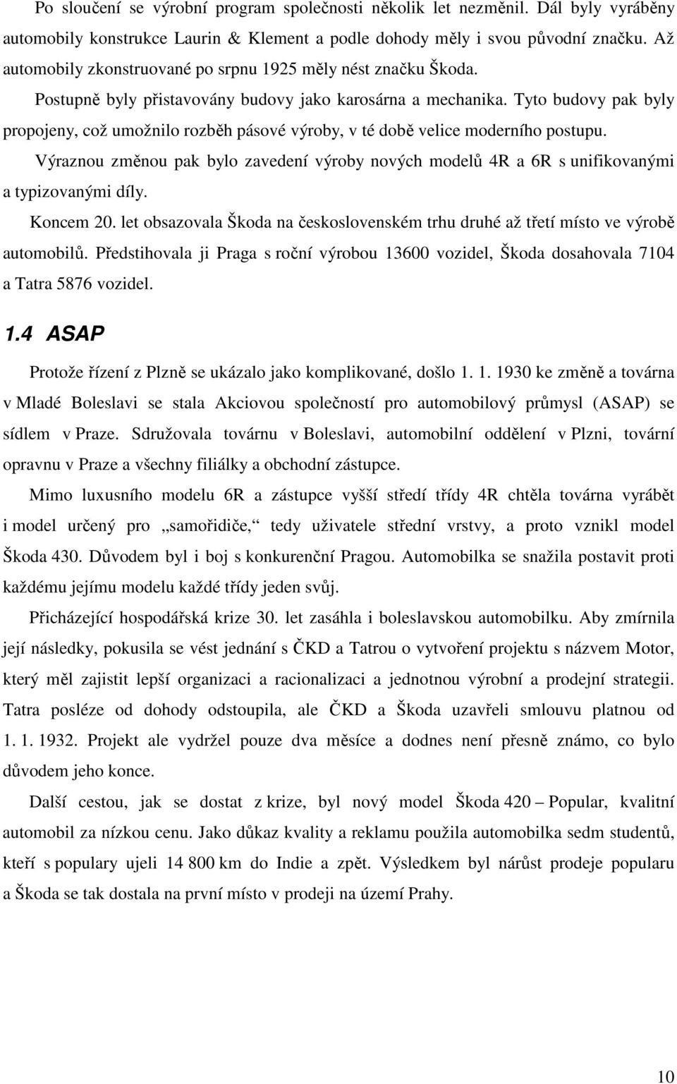 Tyto budovy pak byly propojeny, což umožnilo rozběh pásové výroby, v té době velice moderního postupu.