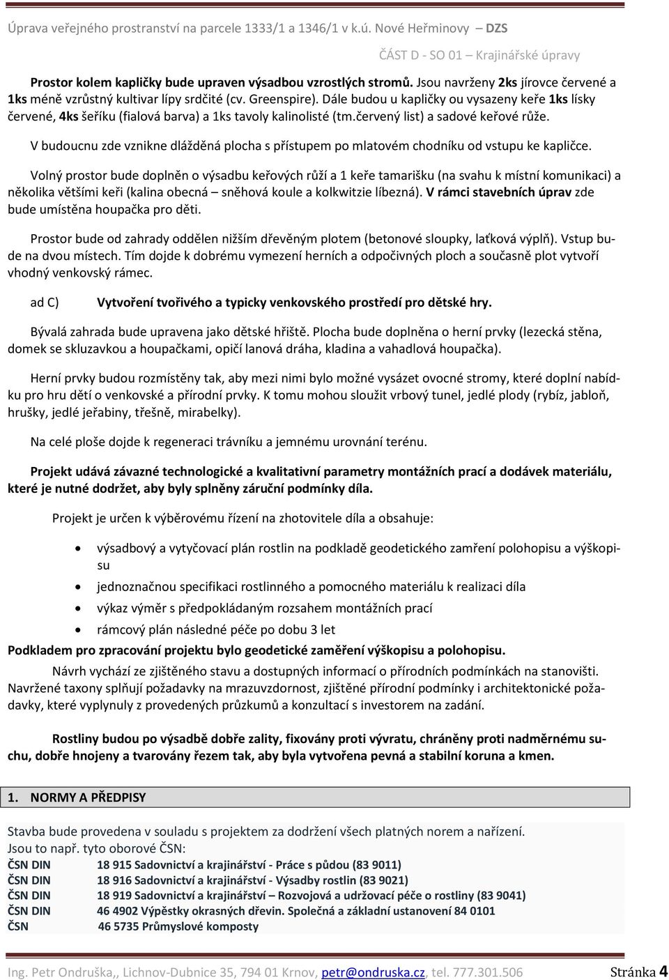 V budoucnu zde vznikne dlážděná plocha s přístupem po mlatovém chodníku od vstupu ke kapličce.