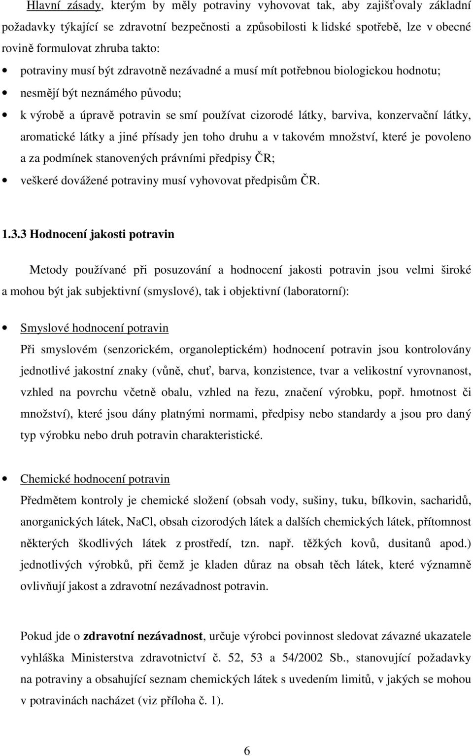 látky, aromatické látky a jiné přísady jen toho druhu a v takovém množství, které je povoleno a za podmínek stanovených právními předpisy ČR; veškeré dovážené potraviny musí vyhovovat předpisům ČR. 1.