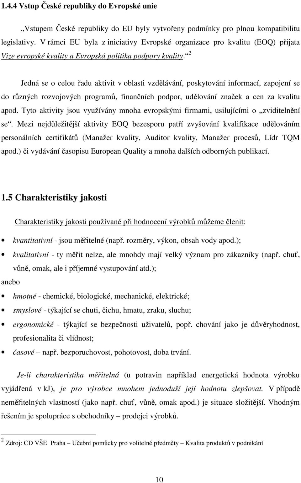 2 Jedná se o celou řadu aktivit v oblasti vzdělávání, poskytování informací, zapojení se do různých rozvojových programů, finančních podpor, udělování značek a cen za kvalitu apod.