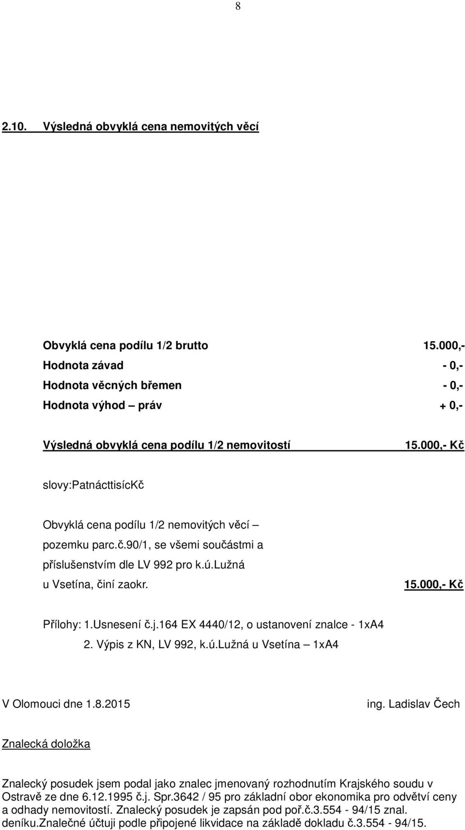 č.90/1, se všemi součástmi a příslušenstvím dle LV 992 pro k.ú.lužná u Vsetína, činí zaokr. Přílohy: 1.Usnesení č.j.164 EX 4440/12, o ustanovení znalce - 1xA4 2. Výpis z KN, LV 992, k.ú.lužná u Vsetína 1xA4 V Olomouci dne 1.