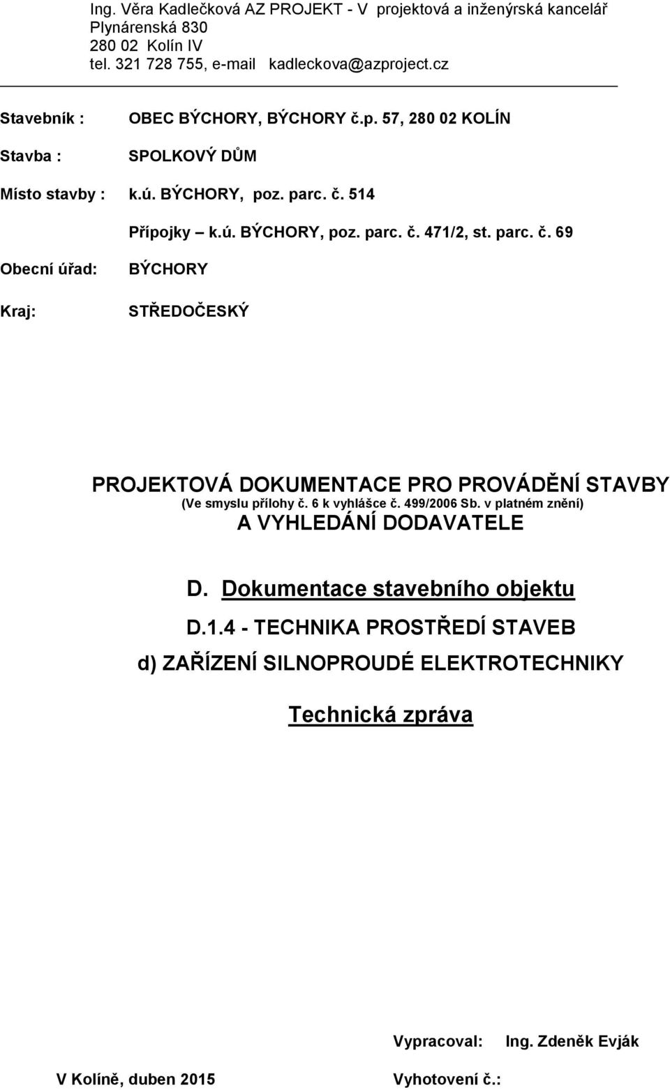 parc. č. 69 Obecní úřad: Kraj: BÝCHORY STŘEDOČESKÝ PROJEKTOVÁ DOKUMENTACE PRO PROVÁDĚNÍ STAVBY (Ve smyslu přílohy č. 6 k vyhlášce č. 499/2006 Sb.