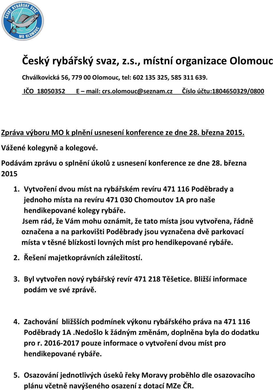 března 2015 1. Vytvoření dvou míst na rybářském revíru 471 116 Poděbrady a jednoho místa na revíru 471 030 Chomoutov 1A pro naše hendikepované kolegy rybáře.