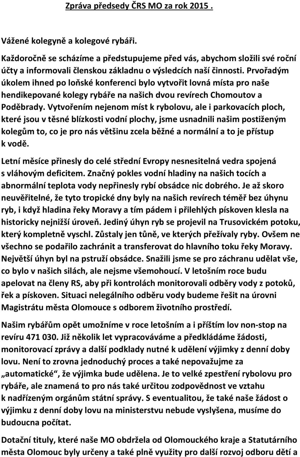 Prvořadým úkolem ihned po loňské konferenci bylo vytvořit lovná místa pro naše hendikepované kolegy rybáře na našich dvou revírech Chomoutov a Poděbrady.