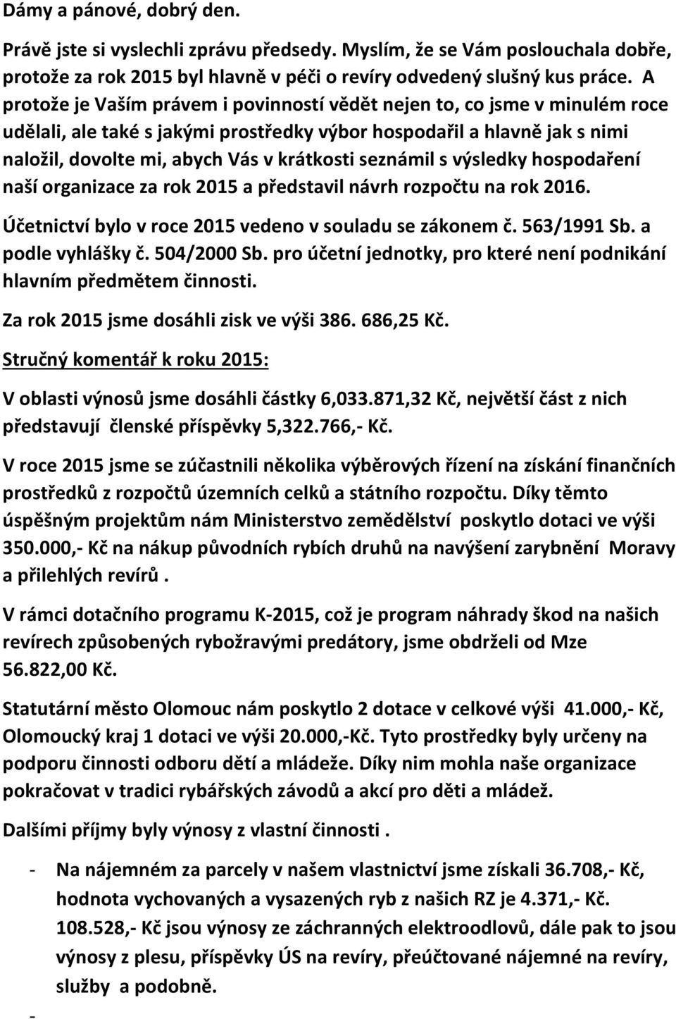 seznámil s výsledky hospodaření naší organizace za rok 2015 a představil návrh rozpočtu na rok 2016. Účetnictví bylo v roce 2015 vedeno v souladu se zákonem č. 563/1991 Sb. a podle vyhlášky č.