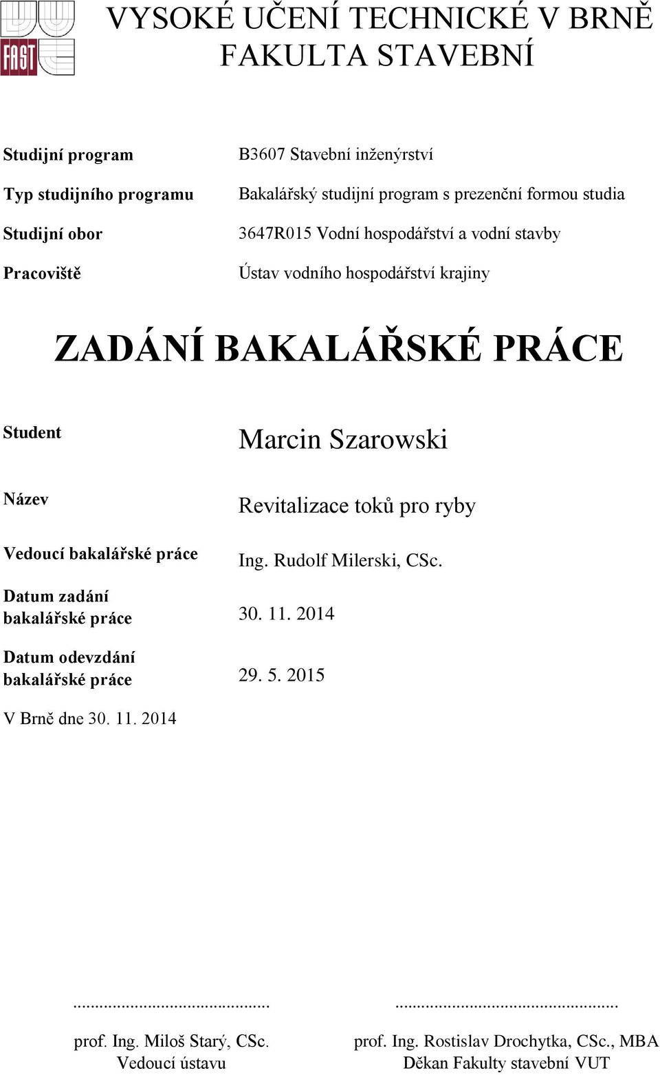 Název Vedoucí bakalářské práce Revitalizace toků pro ryby Ing. Rudolf Milerski, CSc. Datum zadání bakalářské práce 30. 11.