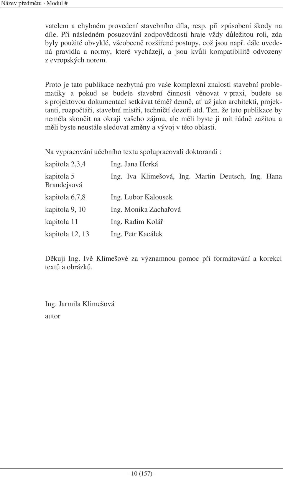 dále uvedená pravidla a normy, které vycházejí, a jsou kvli kompatibilit odvozeny z evropských norem.