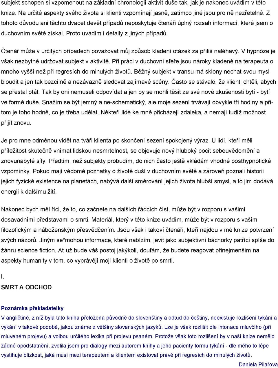 Z tohoto důvodu ani těchto dvacet devět případů neposkytuje čtenáři úplný rozsah informací, které jsem o duchovním světě získal. Proto uvádím i detaily z jiných případů.
