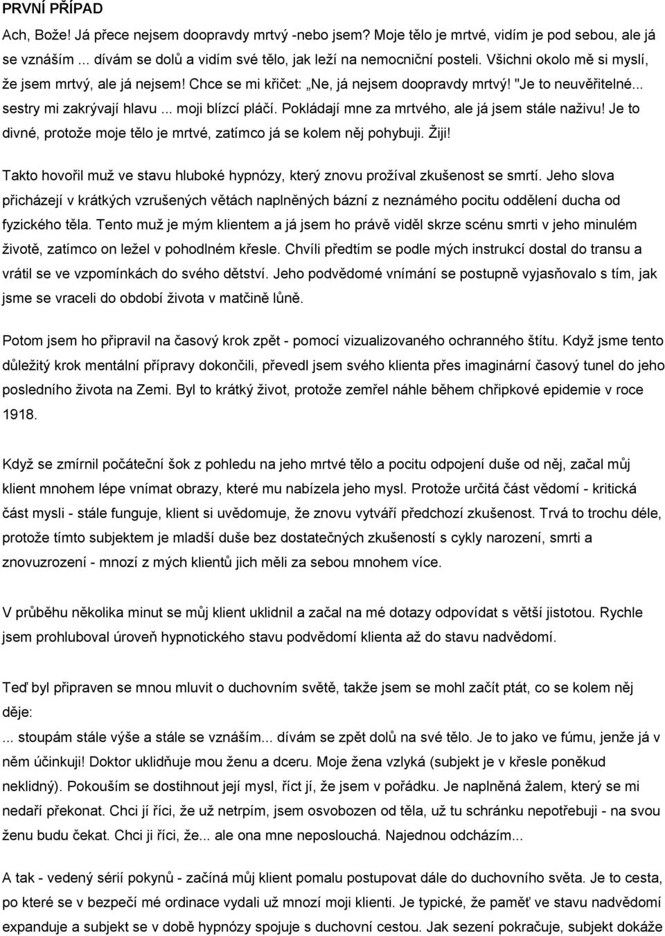 Pokládají mne za mrtvého, ale já jsem stále naživu! Je to divné, protože moje tělo je mrtvé, zatímco já se kolem něj pohybuji. Žiji!