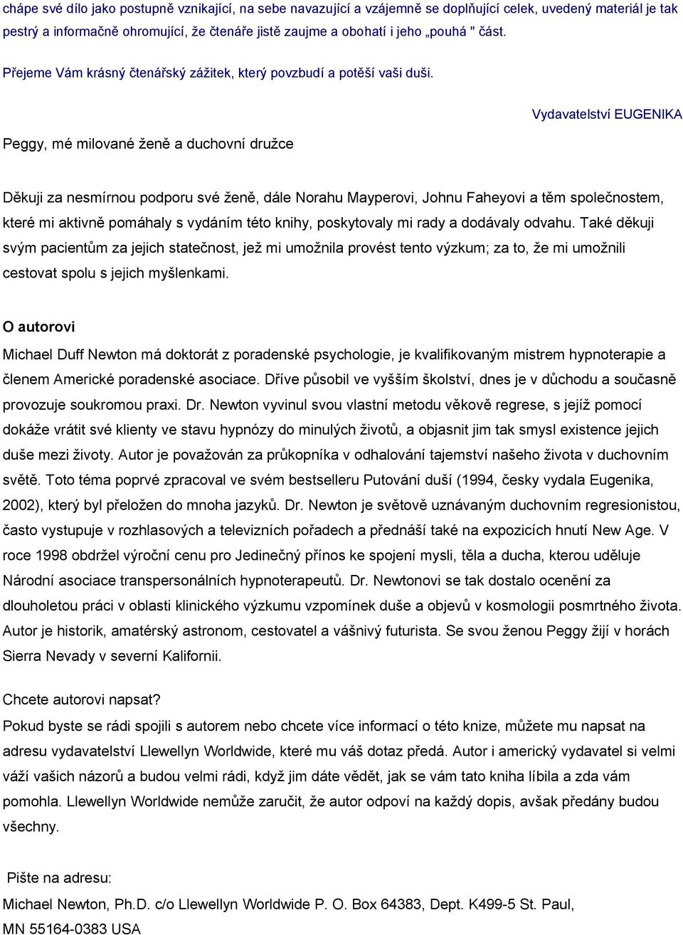 Peggy, mé milované ženě a duchovní družce Vydavatelství EUGENIKA Děkuji za nesmírnou podporu své ženě, dále Norahu Mayperovi, Johnu Faheyovi a těm společnostem, které mi aktivně pomáhaly s vydáním
