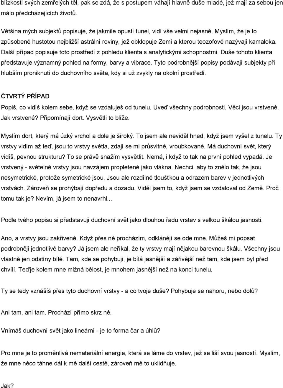 Další případ popisuje toto prostředí z pohledu klienta s analytickými schopnostmi. Duše tohoto klienta představuje významný pohled na formy, barvy a vibrace.