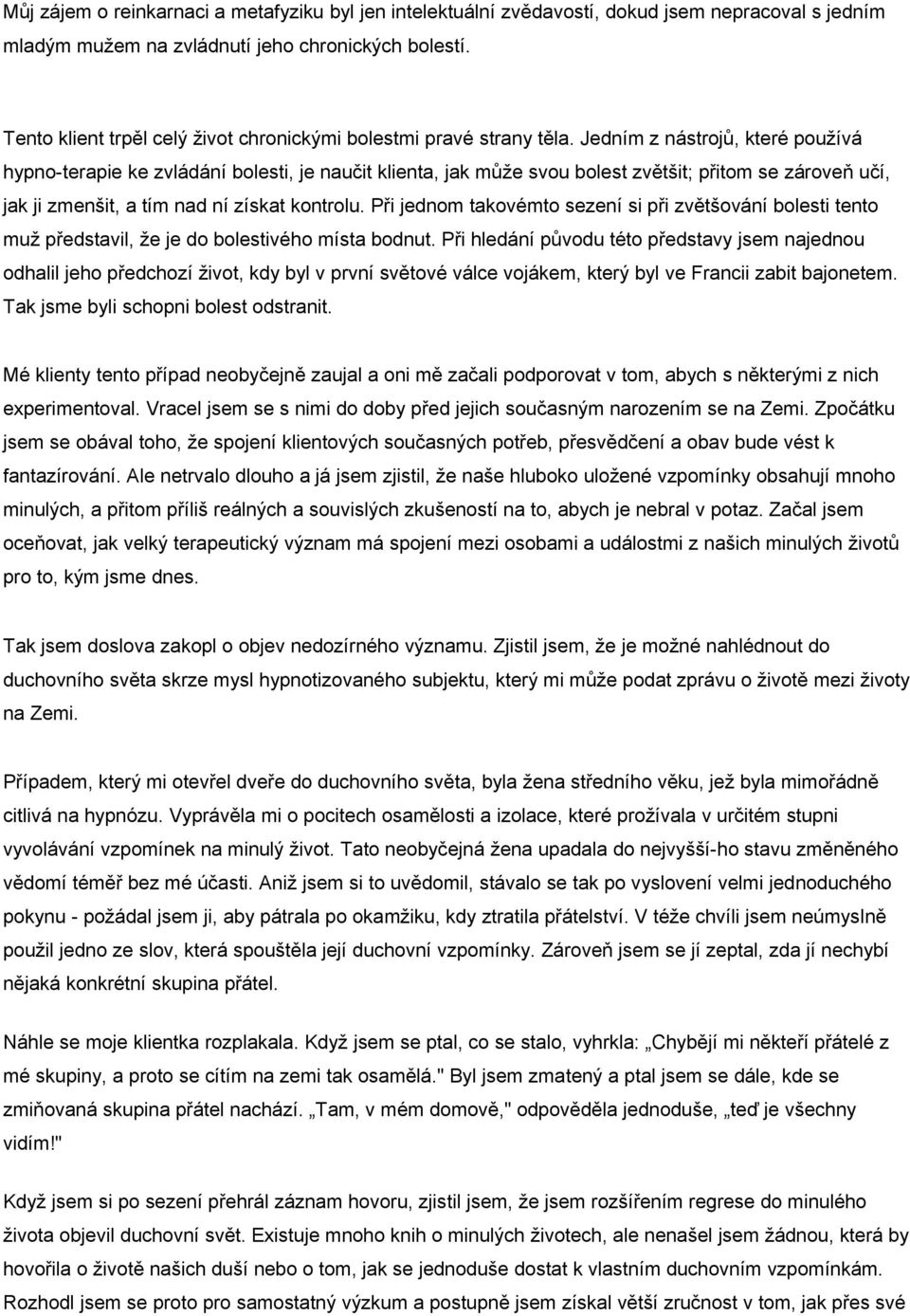 Jedním z nástrojů, které používá hypno-terapie ke zvládání bolesti, je naučit klienta, jak může svou bolest zvětšit; přitom se zároveň učí, jak ji zmenšit, a tím nad ní získat kontrolu.