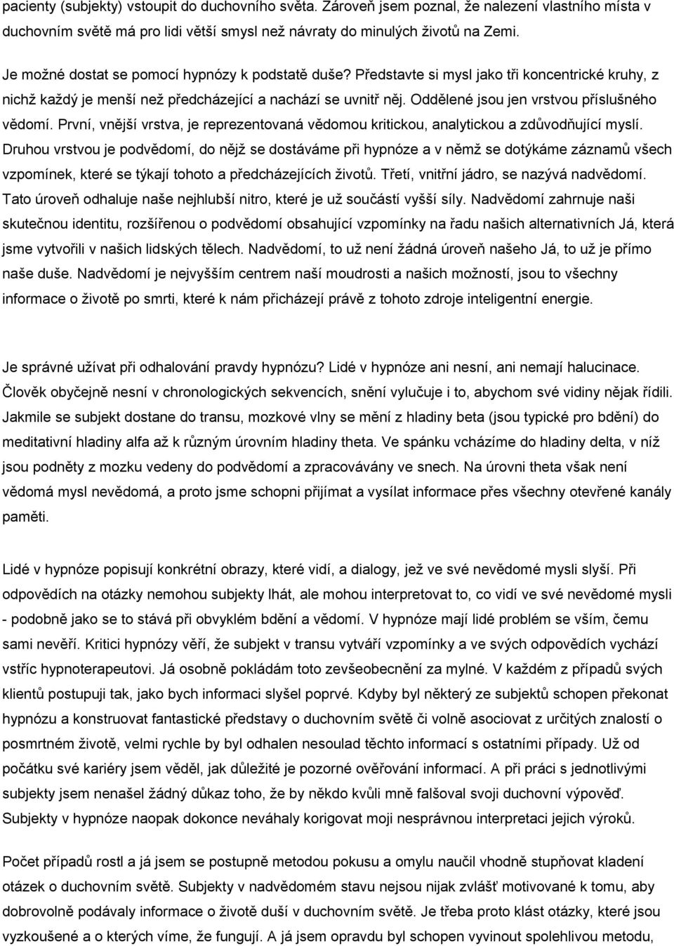 Oddělené jsou jen vrstvou příslušného vědomí. První, vnější vrstva, je reprezentovaná vědomou kritickou, analytickou a zdůvodňující myslí.