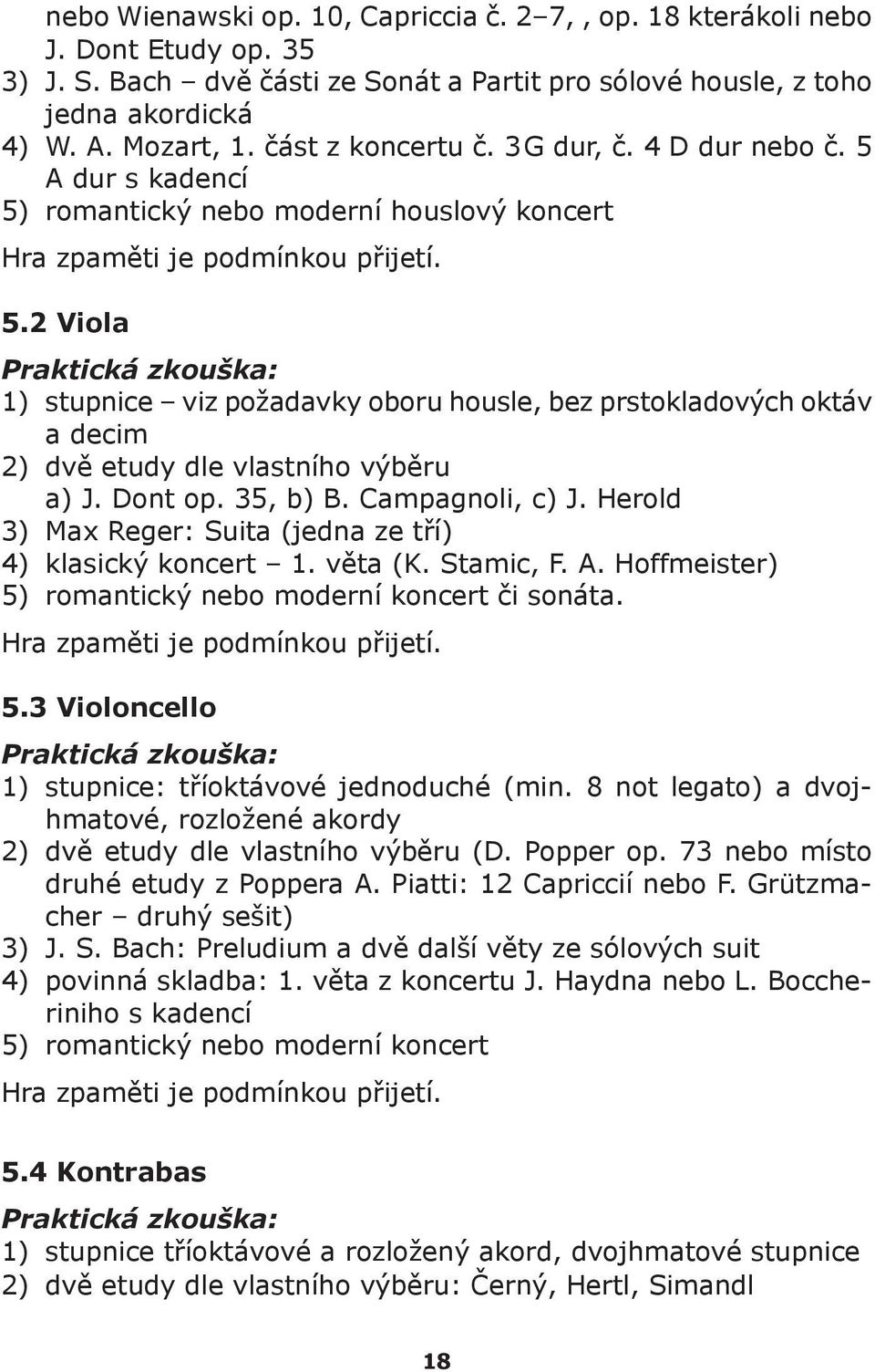 Dont op. 35, b) B. Campagnoli, c) J. Herold 3) Max Reger: Suita (jedna ze tří) 4) klasický koncert 1. věta (K. Stamic, F. A. Hoffmeister) 5) romantický nebo moderní koncert či sonáta.