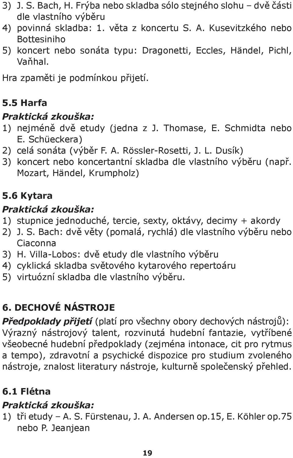 Thomase, E. Schmidta nebo E. Schüeckera) 2) celá sonáta (výběr F. A. Rössler-Rosetti, J. L. Dusík) 3) koncert nebo koncertantní skladba dle vlastního výběru (např. Mozart, Händel, Krumpholz) 5.