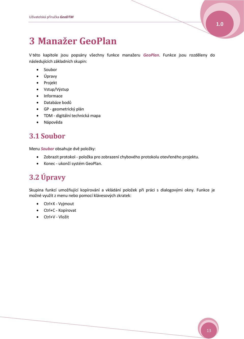 digitální technická mapa Nápvěda 3.1 Subr Menu Subr bsahuje dvě plžky: Zbrazit prtkl - plžka pr zbrazení chybvéh prtklu tevřenéh prjektu.