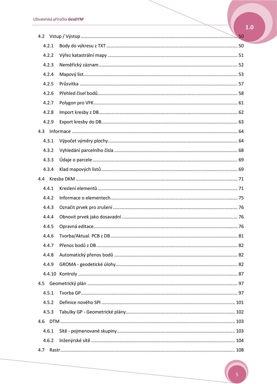 .. 69 4.4 Kresba DKM... 71 4.4.1 Kreslení elementů... 71 4.4.2 Infrmace elementech... 75 4.4.3 Označit prvek pr zrušení... 76 4.4.4 Obnvit prvek jak dsavadní... 76 4.4.5 Opravná editace... 76 4.4.6 Tvrba/Aktual.