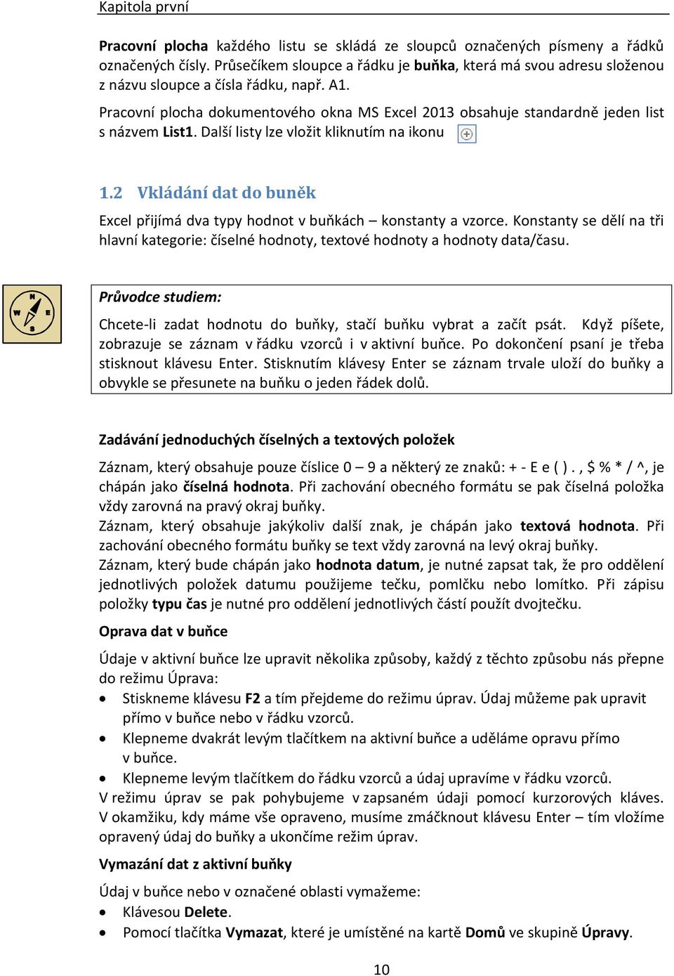 Pracovní plocha dokumentového okna MS Excel 2013 obsahuje standardně jeden list s názvem List1. Další listy lze vložit kliknutím na ikonu 1.