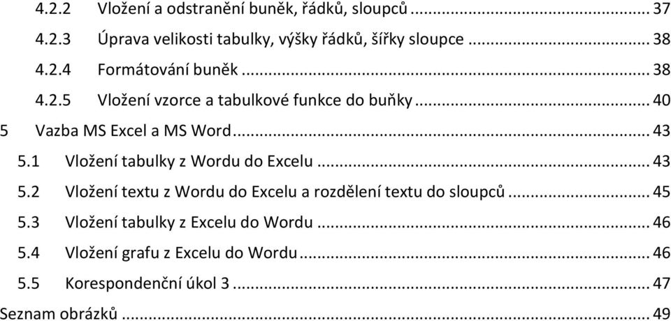 1 Vložení tabulky z Wordu do Excelu... 43 5.2 Vložení textu z Wordu do Excelu a rozdělení textu do sloupců... 45 5.