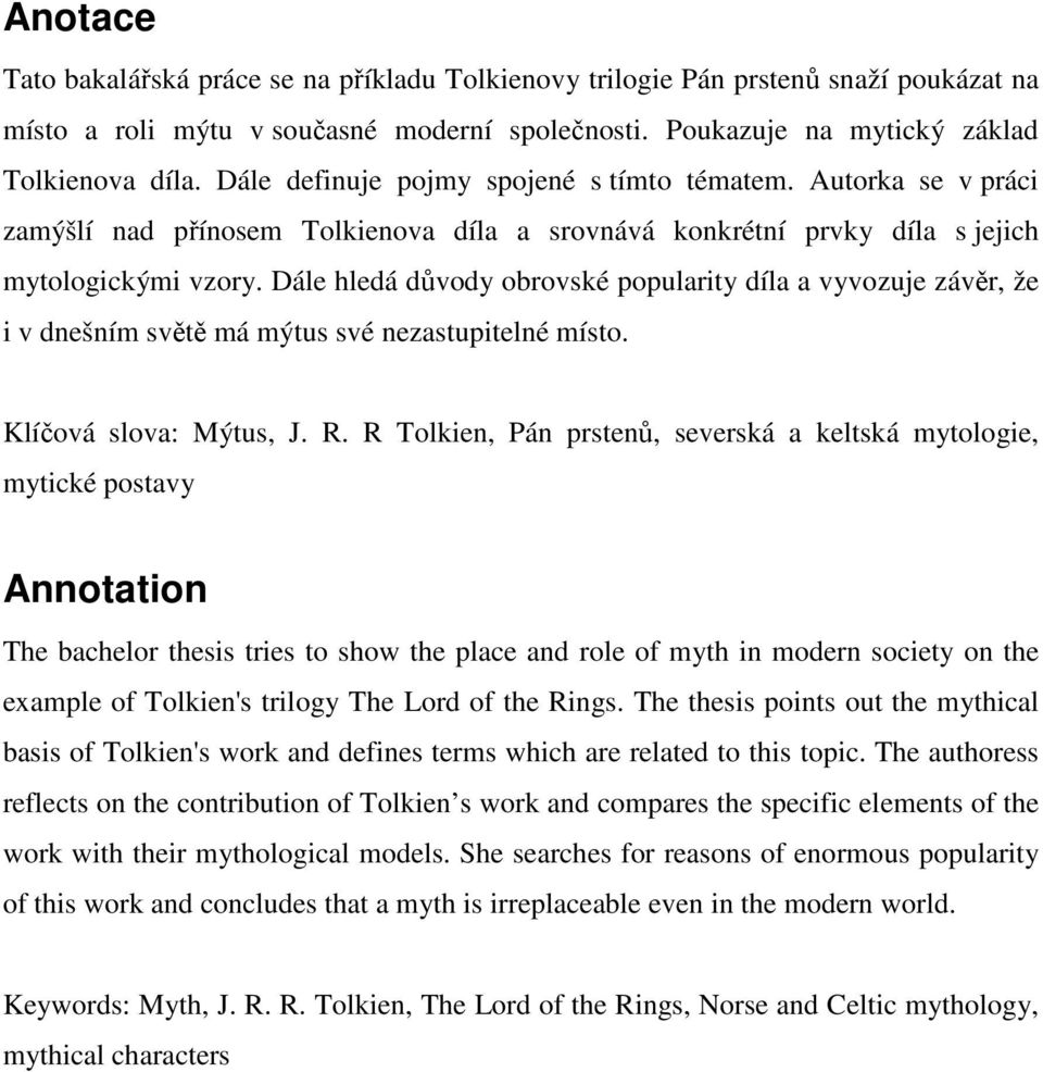 Dále hledá důvody obrovské popularity díla a vyvozuje závěr, že i v dnešním světě má mýtus své nezastupitelné místo. Klíčová slova: Mýtus, J. R.