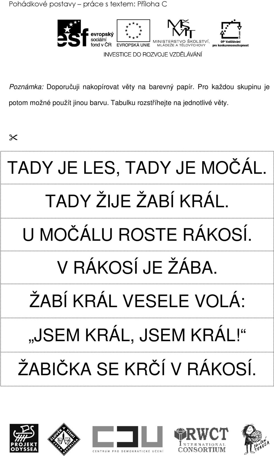 Tabulku rozstříhejte na jednotlivé věty. TADY JE LES, TADY JE MOČÁL. TADY ŽIJE ŽABÍ KRÁL.