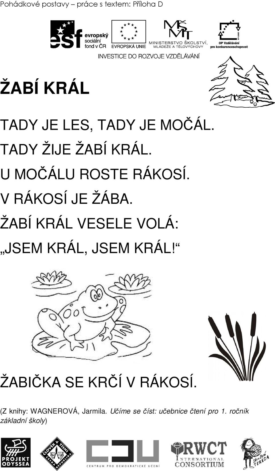 ŽABÍ KRÁL VESELE VOLÁ: JSEM KRÁL, JSEM KRÁL! ŽABIČKA SE KRČÍ V RÁKOSÍ.