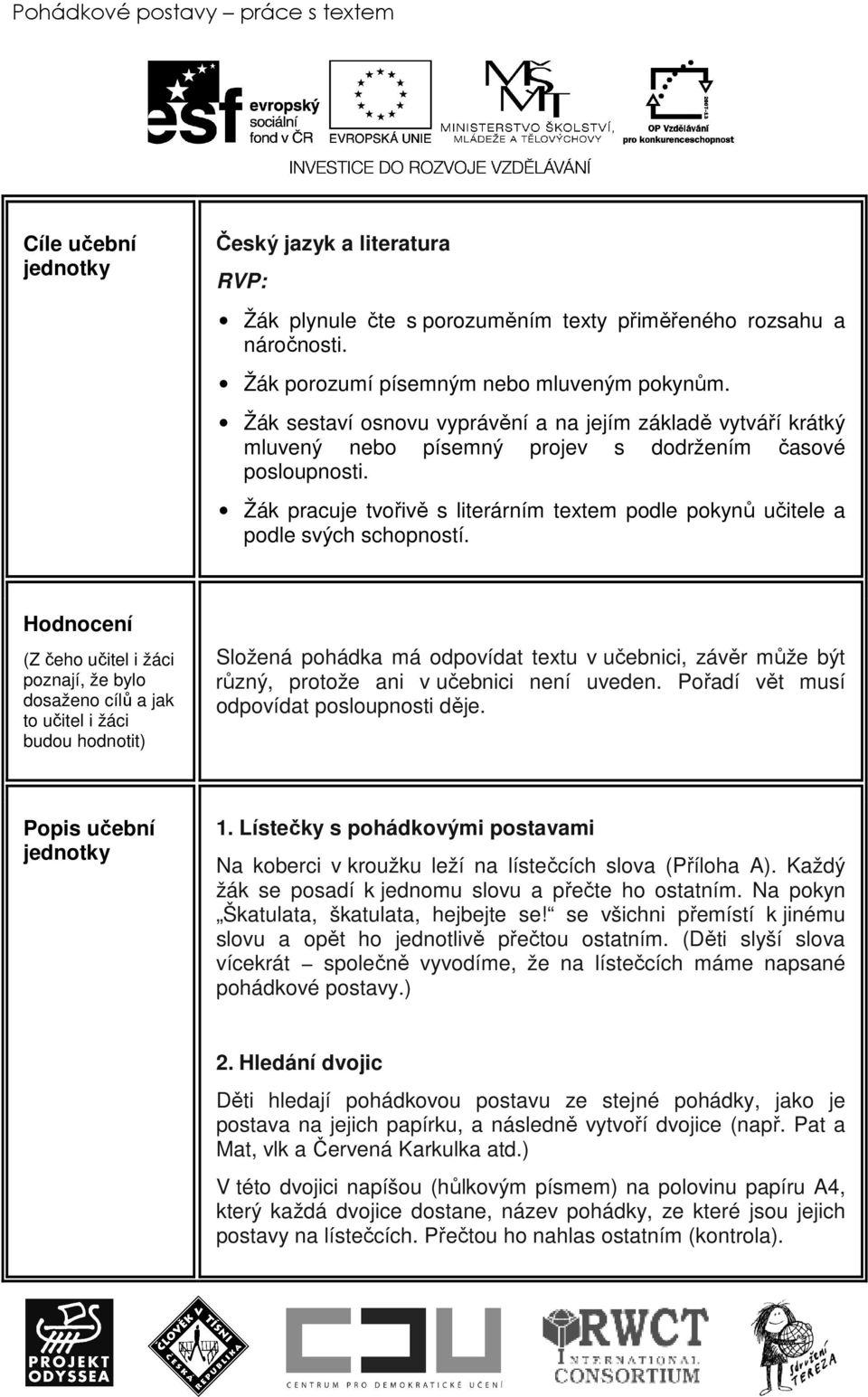 Žák pracuje tvořivě s literárním textem podle pokynů učitele a podle svých schopností.