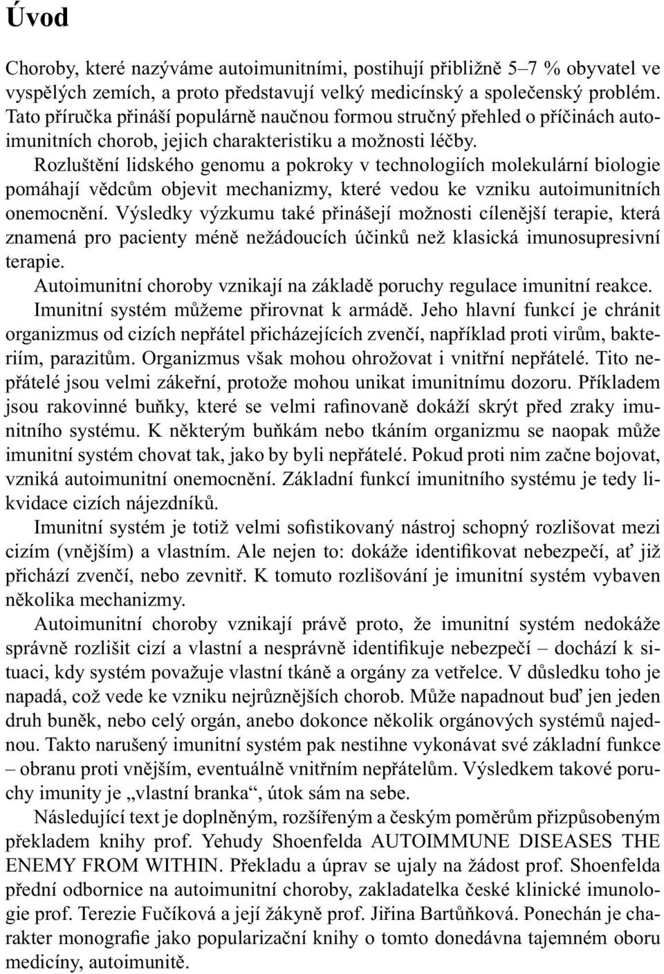 Rozluštění lidského genomu a pokroky v technologiích molekulární biologie pomáhají vědcům objevit mechanizmy, které vedou ke vzniku autoimunitních onemocnění.