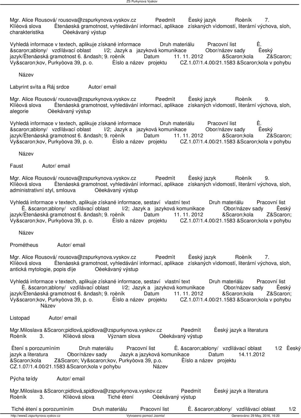 11. 2012 Škola ZŠ Vyškov, Purkyòova 39, p. o. Èíslo a název projektu CZ.1.07/1.4.00/21.1583 Škola Labyrint svìta a Ráj srdce Mgr. Alice Rousová/ rousova@zspurkynova.vyskov.