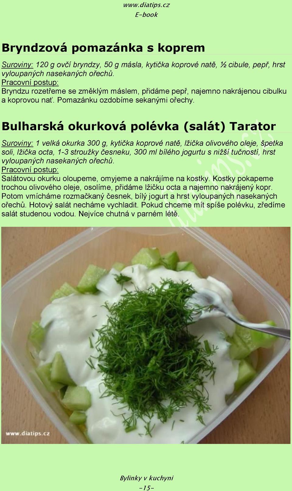 Bulharská okurková polévka (salát) Tarator Suroviny: 1 velká okurka 300 g, kytička koprové natě, lžička olivového oleje, špetka soli, lžička octa, 1-3 stroužky česneku, 300 ml bílého jogurtu s nižší