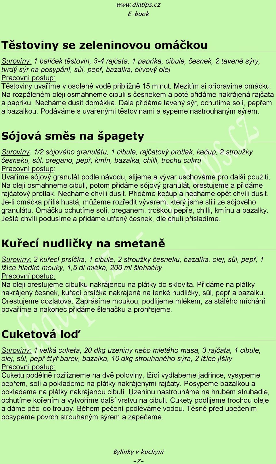 Dále přidáme tavený sýr, ochutíme solí, pepřem a bazalkou. Podáváme s uvařenými těstovinami a sypeme nastrouhaným sýrem.