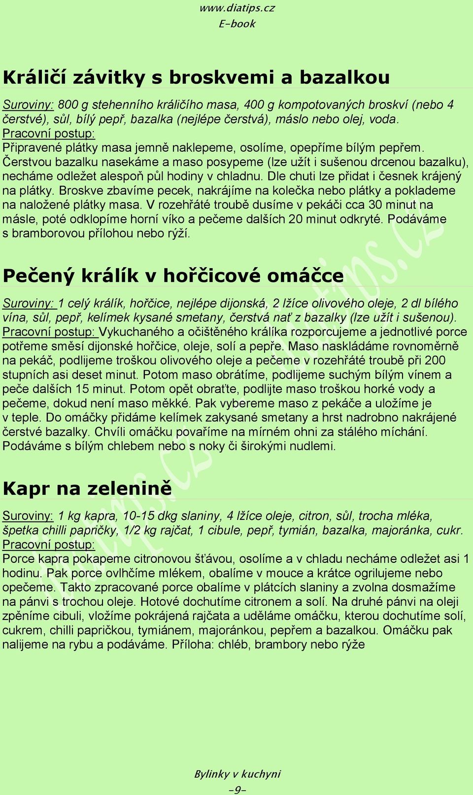 Dle chuti lze přidat i česnek krájený na plátky. Broskve zbavíme pecek, nakrájíme na kolečka nebo plátky a poklademe na naloţené plátky masa.