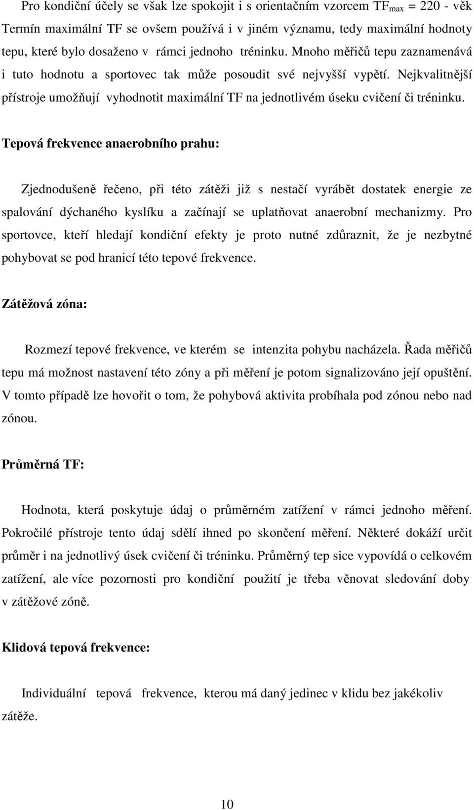 Nejkvalitnější přístroje umožňují vyhodnotit maximální TF na jednotlivém úseku cvičení či tréninku.