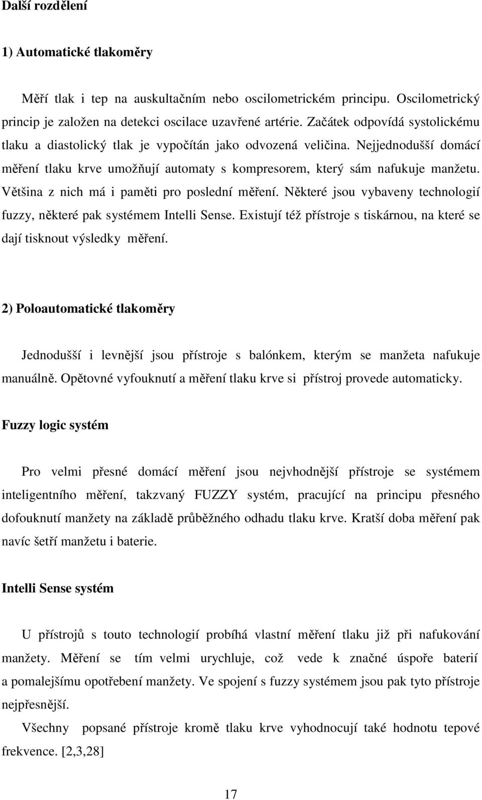 Většina z nich má i paměti pro poslední měření. Některé jsou vybaveny technologií fuzzy, některé pak systémem Intelli Sense.