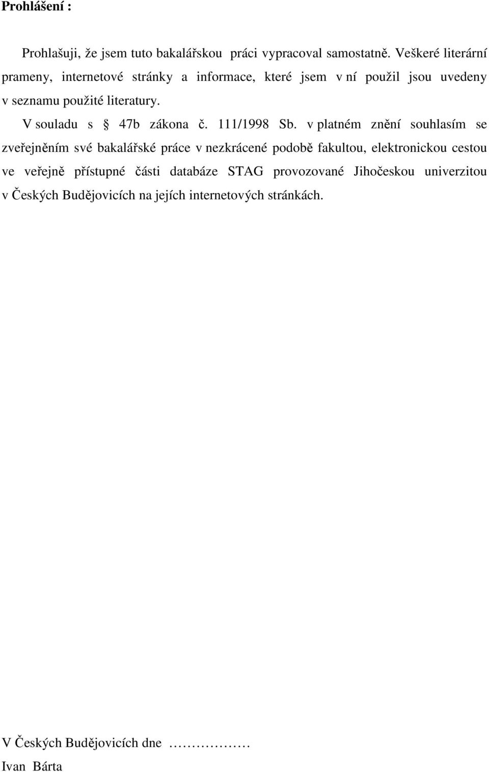 V souladu s 47b zákona č. 111/1998 Sb.