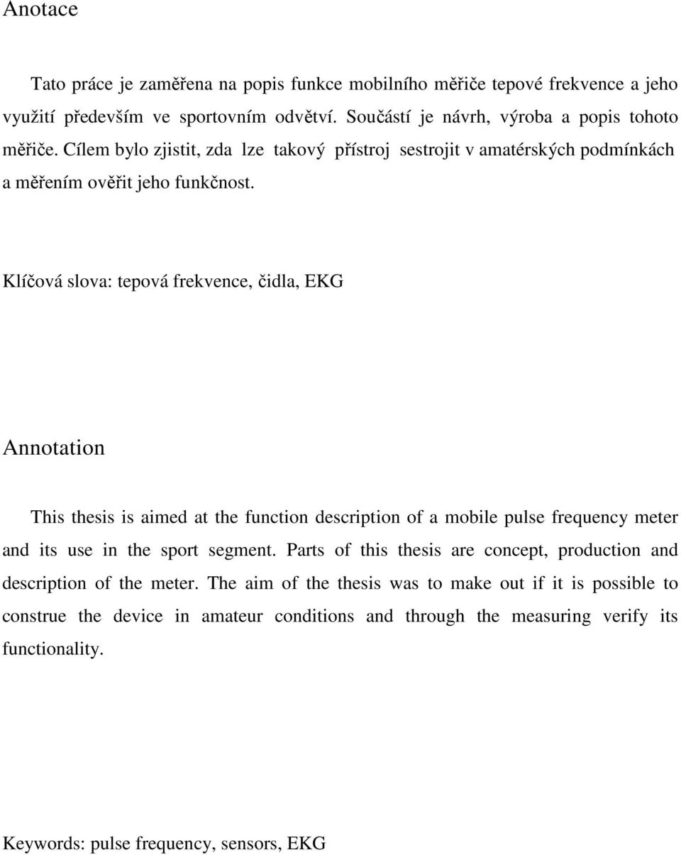 Klíčová slova: tepová frekvence, čidla, EKG Annotation This thesis is aimed at the function description of a mobile pulse frequency meter and its use in the sport segment.