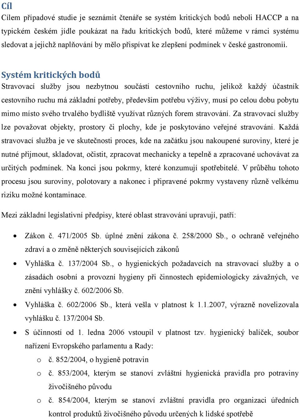 Systém kritických bodů Stravovací služby jsou nezbytnou součástí cestovního ruchu, jelikož každý účastník cestovního ruchu má základní potřeby, především potřebu výživy, musí po celou dobu pobytu