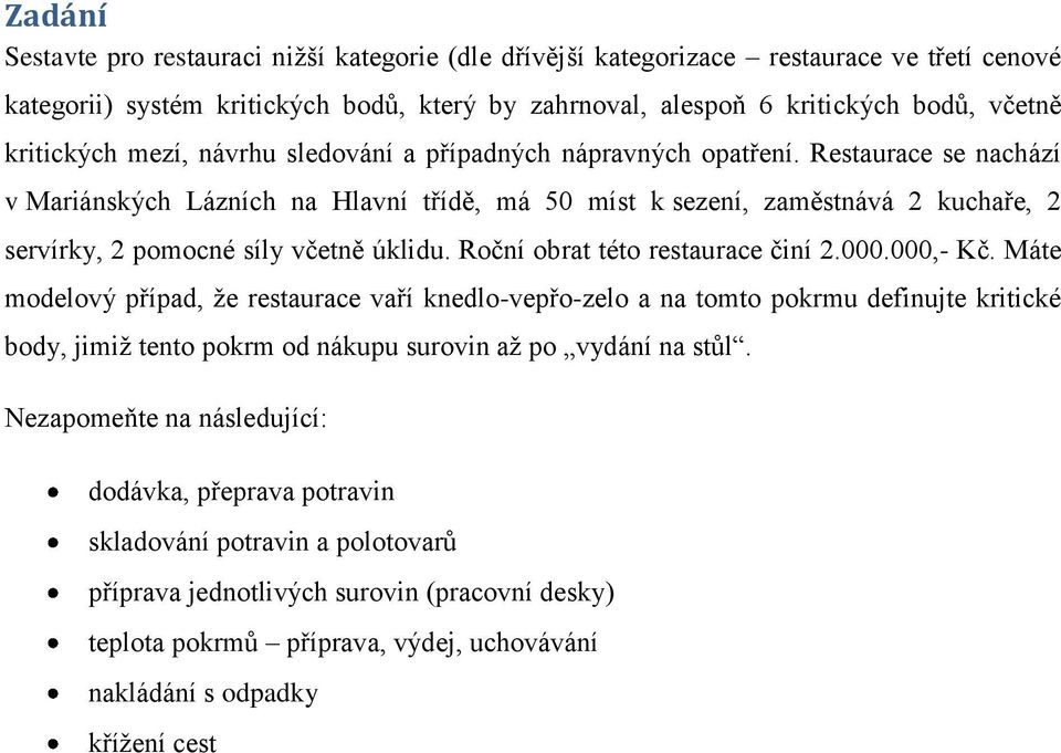 Restaurace se nachází v Mariánských Lázních na Hlavní třídě, má 50 míst k sezení, zaměstnává 2 kuchaře, 2 servírky, 2 pomocné síly včetně úklidu. Roční obrat této restaurace činí 2.000.000,- Kč.