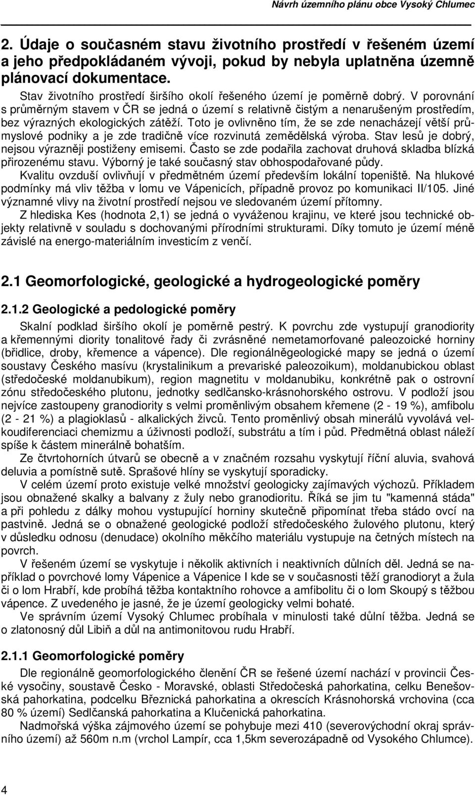 V porovnání s průměrným stavem v ČR se jedná o území s relativně čistým a nenarušeným prostředím, bez výrazných ekologických zátěží.