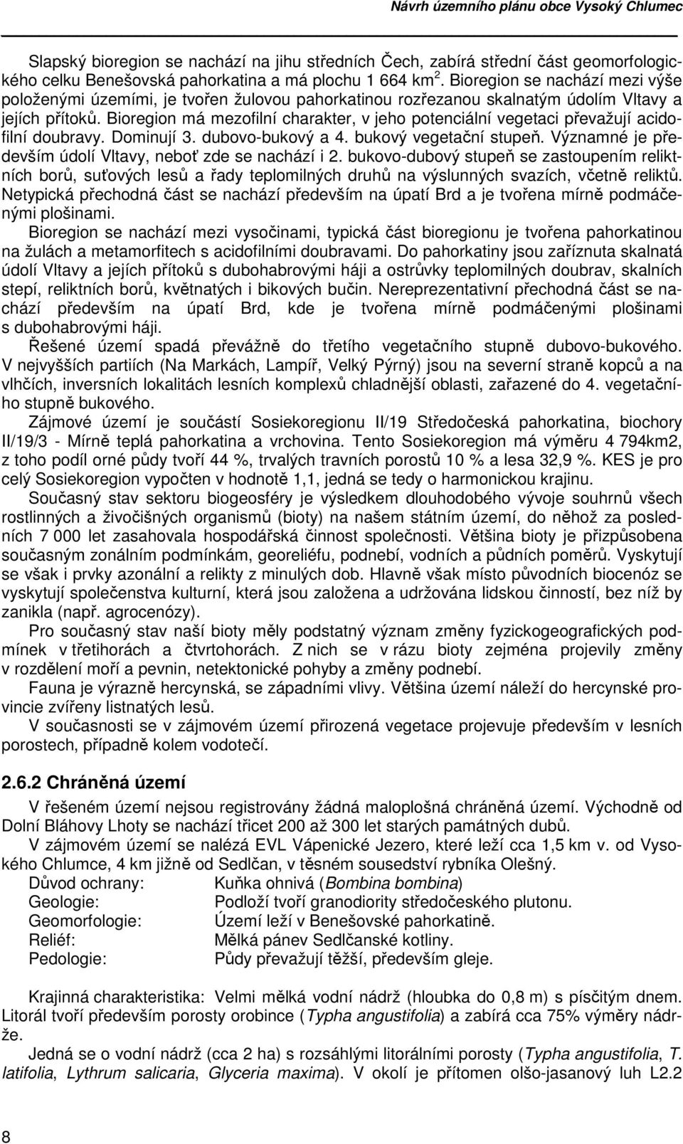 Bioregion má mezofilní charakter, v jeho potenciální vegetaci převažují acidofilní doubravy. Dominují 3. dubovo-bukový a 4. bukový vegetační stupeň.