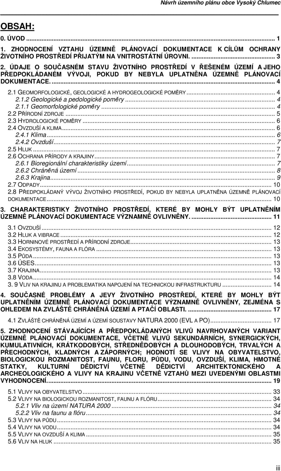 1 GEOMORFOLOGICKÉ, GEOLOGICKÉ A HYDROGEOLOGICKÉ POMĚRY... 4 2.1.2 Geologické a pedologické poměry... 4 2.1.1 Geomorfologické poměry... 4 2.2 PŘÍRODNÍ ZDROJE... 5 2.3 HYDROLOGICKÉ POMĚRY... 6 2.