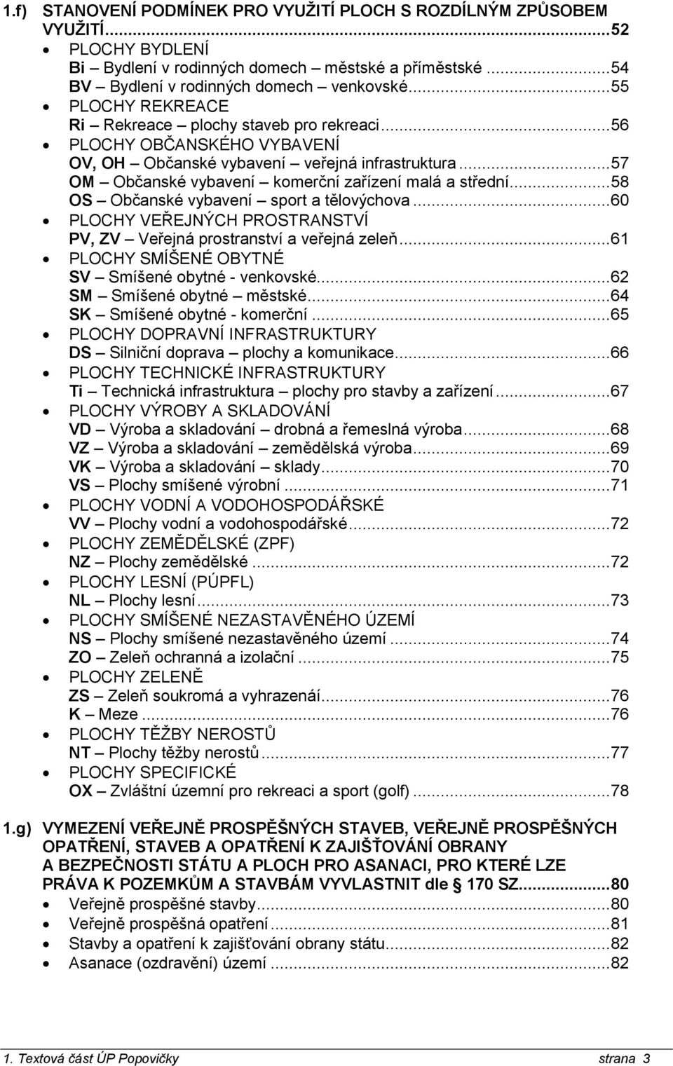 .. 58 OS Občanské vybavení sport a tělovýchova... 60 PLOCHY VEŘEJNÝCH PROSTRANSTVÍ PV, V Veřejná prostranství a veřejná zeleň... 61 PLOCHY SMÍŠENÉ OBYTNÉ SV Smíšené obytné - venkovské.