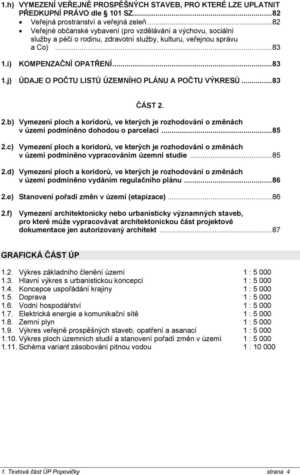i) KOMPENAČNÍ OPATŘENÍ... 83 1.j) ÚDAJE O POČTU LISTŮ ÚEMNÍHO PLÁNU A POČTU VÝKRESŮ... 83 ČÁST 2.