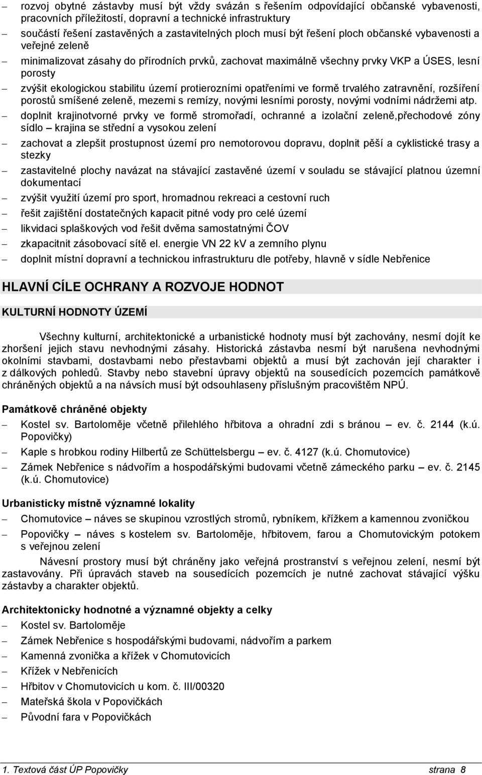 území protierozními opatřeními ve formě trvalého zatravnění, rozšíření porostů smíšené zeleně, mezemi s remízy, novými lesními porosty, novými vodními nádržemi atp.